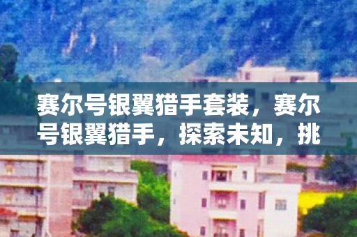 赛尔号银翼猎手套装，赛尔号银翼猎手，探索未知，挑战极限