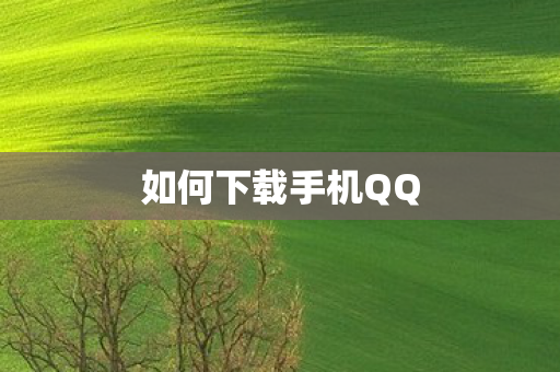如何下载手机QQ