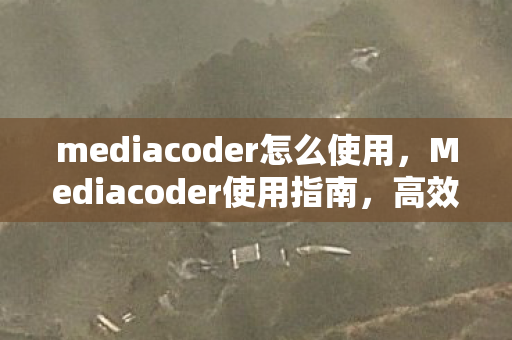 mediacoder怎么使用，Mediacoder使用指南，高效视频转码与编码工具