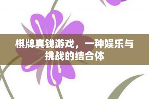棋牌真钱游戏，一种娱乐与挑战的结合体