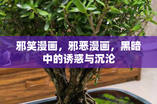 邪笑漫画，邪恶漫画，黑暗中的诱惑与沉沦