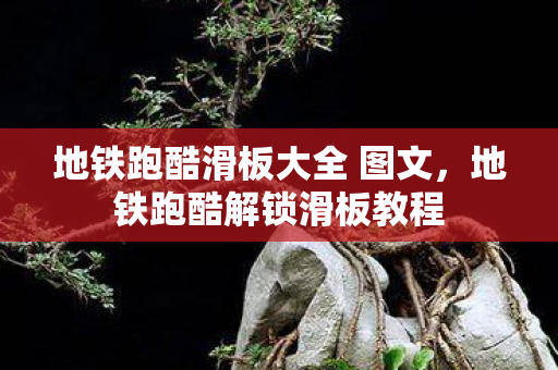 地铁跑酷滑板大全 图文，地铁跑酷解锁滑板教程