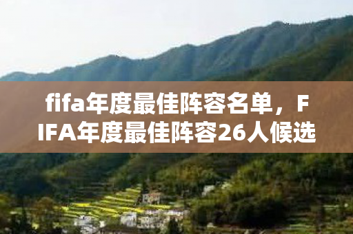 fifa年度最佳阵容名单，FIFA年度最佳阵容26人候选，荣耀与梦想的碰撞