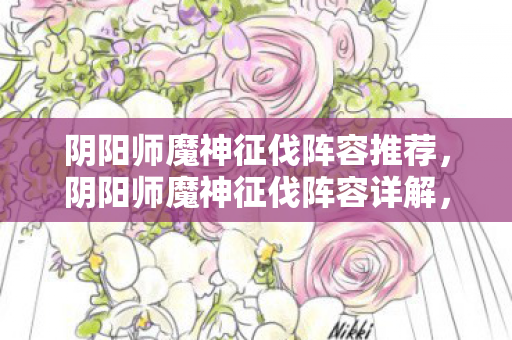 阴阳师魔神征伐阵容推荐，阴阳师魔神征伐阵容详解，打造最强战斗组合