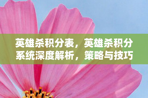 英雄杀积分表，英雄杀积分系统深度解析，策略与技巧