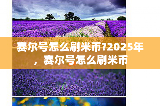 赛尔号怎么刷米币?2025年，赛尔号怎么刷米币