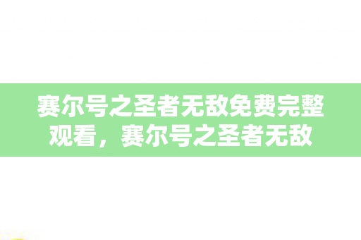 赛尔号之圣者无敌免费完整观看，赛尔号之圣者无敌