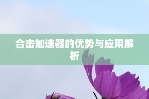 合击加速器的优势与应用解析