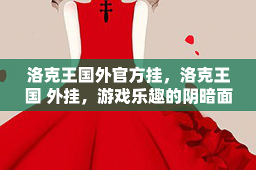 洛克王国外官方挂，洛克王国 外挂，游戏乐趣的阴暗面