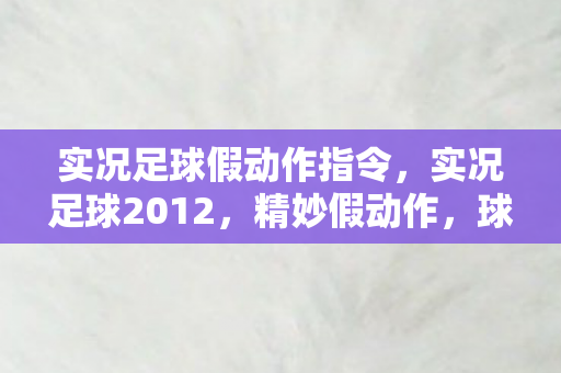 实况足球假动作指令，实况足球2012，精妙假动作，球场上的艺术