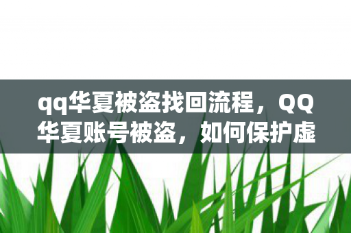 qq华夏被盗找回流程，QQ华夏账号被盗，如何保护虚拟财产