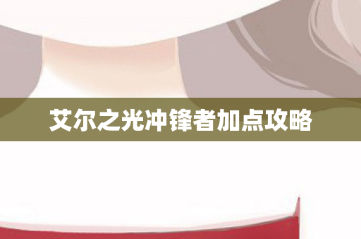 艾尔之光冲锋者加点攻略 艾尔之光冲锋者加点攻略