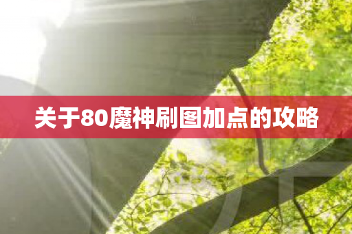 关于80魔神刷图加点的攻略