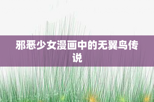 邪恶少女漫画中的无翼鸟传说 邪恶少女漫画中的无翼鸟传说