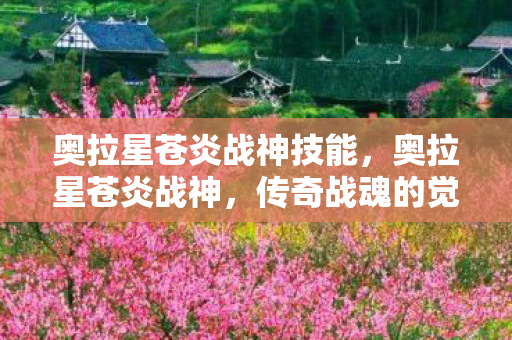 奥拉星苍炎战神技能，奥拉星苍炎战神，传奇战魂的觉醒