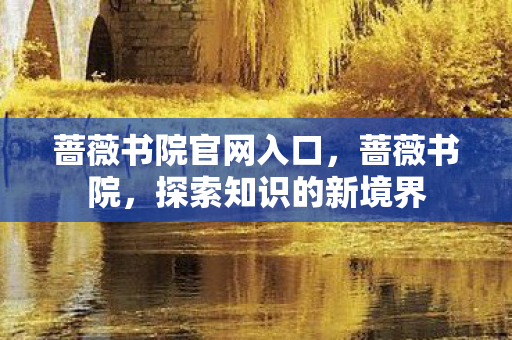 蔷薇书院官网入口，蔷薇书院，探索知识的新境界