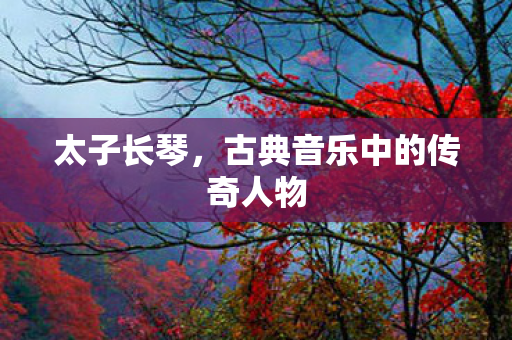 太子长琴，古典音乐中的传奇人物