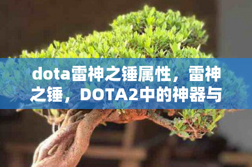 dota雷神之锤属性，雷神之锤，DOTA2中的神器与战术变革