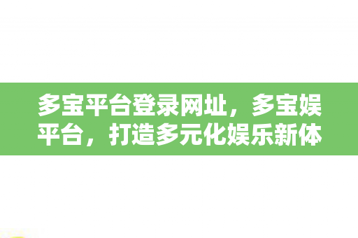 多宝平台登录网址，多宝娱平台，打造多元化娱乐新体验