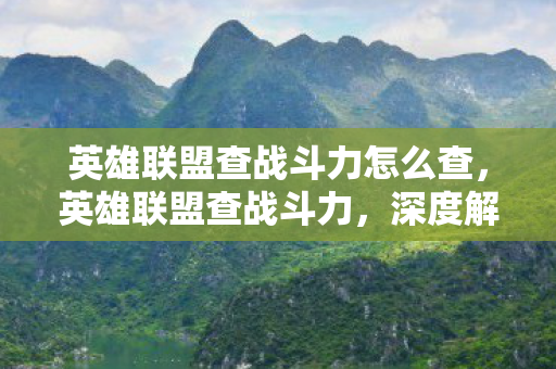英雄联盟查战斗力怎么查，英雄联盟查战斗力，深度解析玩家实力与段位匹配