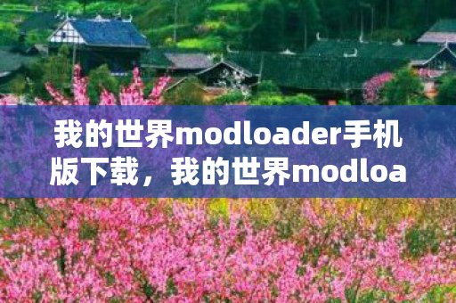 我的世界modloader手机版下载，我的世界modloader，探索无限可能的创意工具