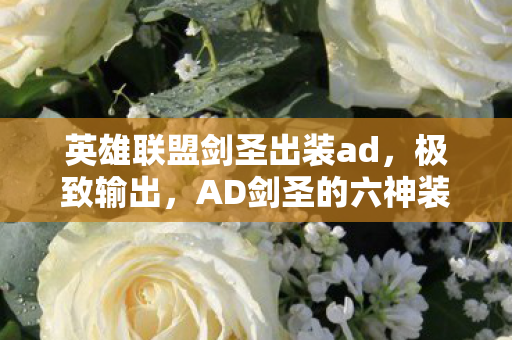 英雄联盟剑圣出装ad，极致输出，AD剑圣的六神装推荐