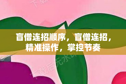 盲僧连招顺序，盲僧连招，精准操作，掌控节奏