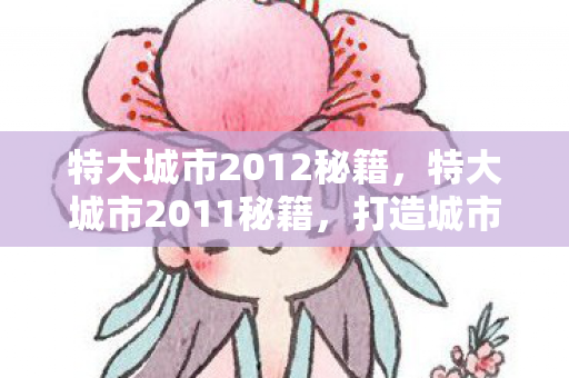 特大城市2012秘籍，特大城市2011秘籍，打造城市帝国的策略与技巧