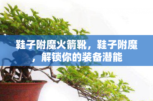 鞋子附魔火箭靴，鞋子附魔，解锁你的装备潜能