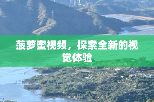 菠萝蜜视频，探索全新的视觉体验