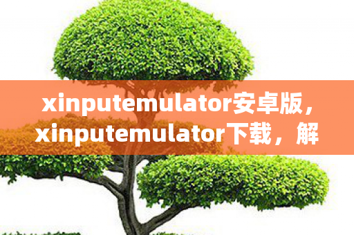 xinputemulator安卓版，xinputemulator下载，解锁游戏控制新体验