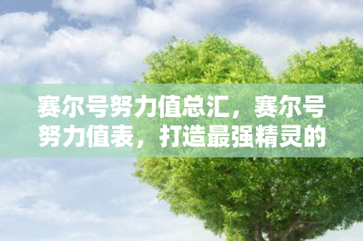 赛尔号努力值总汇，赛尔号努力值表，打造最强精灵的秘诀