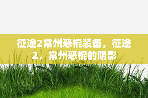 征途2常州恶棍装备，征途2，常州恶棍的阴影