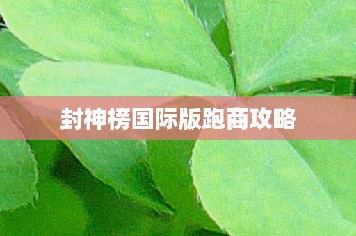 封神榜国际版跑商攻略 封神榜国际版跑商攻略