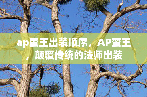 ap蛮王出装顺序，AP蛮王，颠覆传统的法师出装