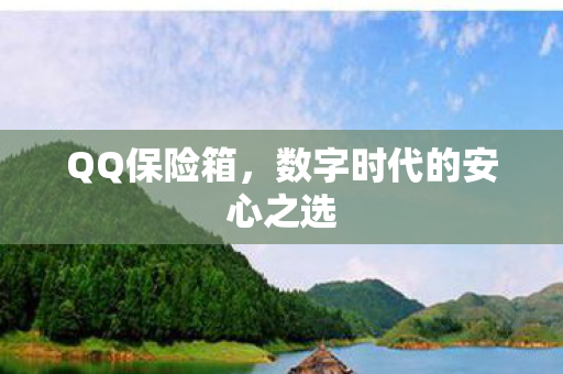 QQ保险箱，数字时代的安心之选