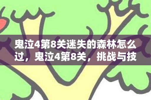 鬼泣4第8关迷失的森林怎么过，鬼泣4第8关，挑战与技巧的深度解析