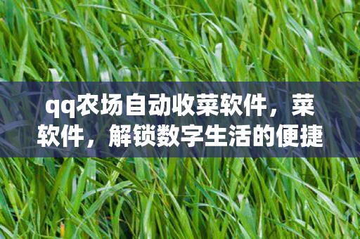 qq农场自动收菜软件，菜软件，解锁数字生活的便捷神器