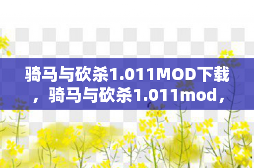 骑马与砍杀1.011MOD下载,骑马与砍杀1.011mod,探索中世纪战场的无限可能 骑马与砍杀1.011MOD下载,骑马与砍杀1.011mod,探索中世纪战场的无限可能