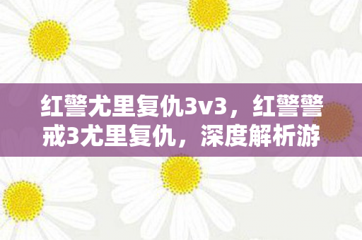 红警尤里复仇3v3，红警警戒3尤里复仇，深度解析游戏背后的战略与战术