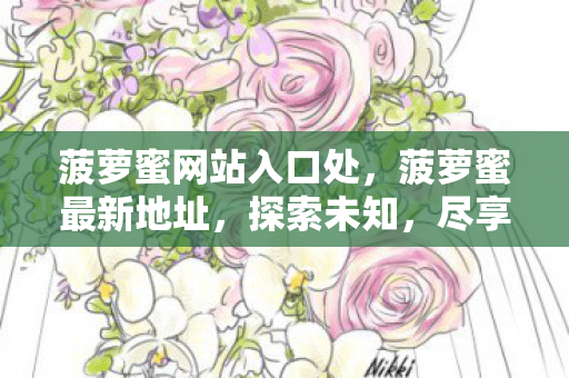 菠萝蜜网站入口处，菠萝蜜最新地址，探索未知，尽享娱乐新体验