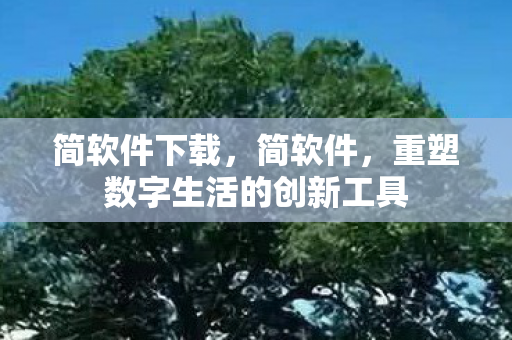简软件下载，简软件，重塑数字生活的创新工具