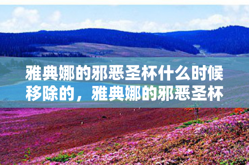 雅典娜的邪恶圣杯什么时候移除的，雅典娜的邪恶圣杯，探索古老传说中的神秘宝藏