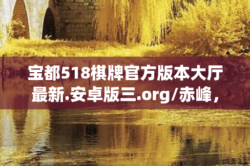 宝都518棋牌官方版本大厅最新.安卓版三.org/赤峰，宝都5，探索游戏世界的无限可能