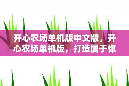开心农场单机版中文版，开心农场单机版，打造属于你的私人农场