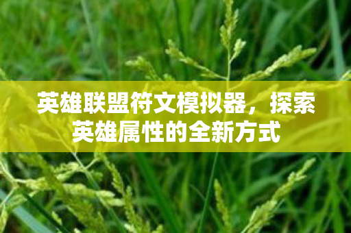 英雄联盟符文模拟器,探索英雄属性的全新方式 英雄联盟符文模拟器,探索英雄属性的全新方式