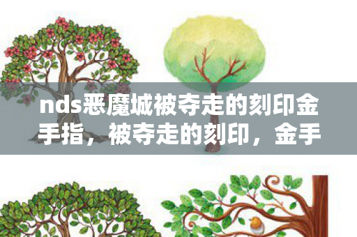 nds恶魔城被夺走的刻印金手指，被夺走的刻印，金手指的深层意义
