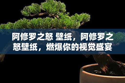 阿修罗之怒 壁纸，阿修罗之怒壁纸，燃爆你的视觉盛宴