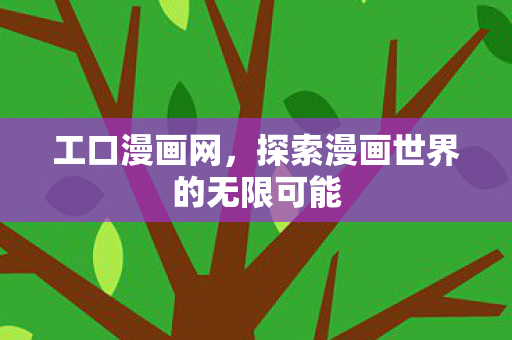工口漫画网，探索漫画世界的无限可能