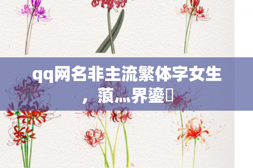 qq网名非主流繁体字女生,蒗灬界鎏姩 qq网名非主流繁体字女生,蒗灬界鎏姩